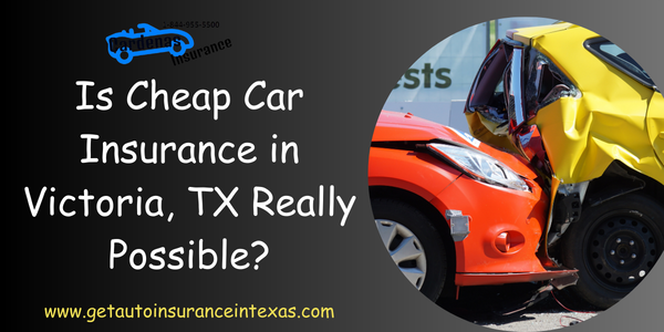 Is Cheap Car Insurance In Victoria, TX Really Possible